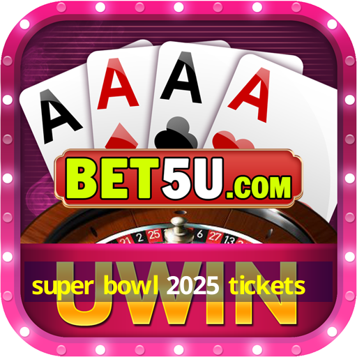 super bowl 2025 tickets Ufra